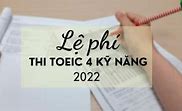 Lệ Phí Thi Toeic 4 Kỹ Năng 2022